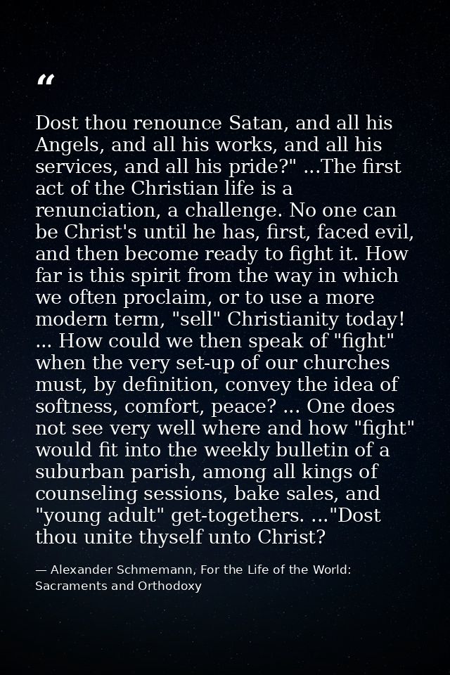 Dost thou renounce Satan, and all his Angels, and all his works, and all his services, and all his pride?" ...The first  — Alexander Schmemann, For the Life of the World: Sacraments and Orthodoxy