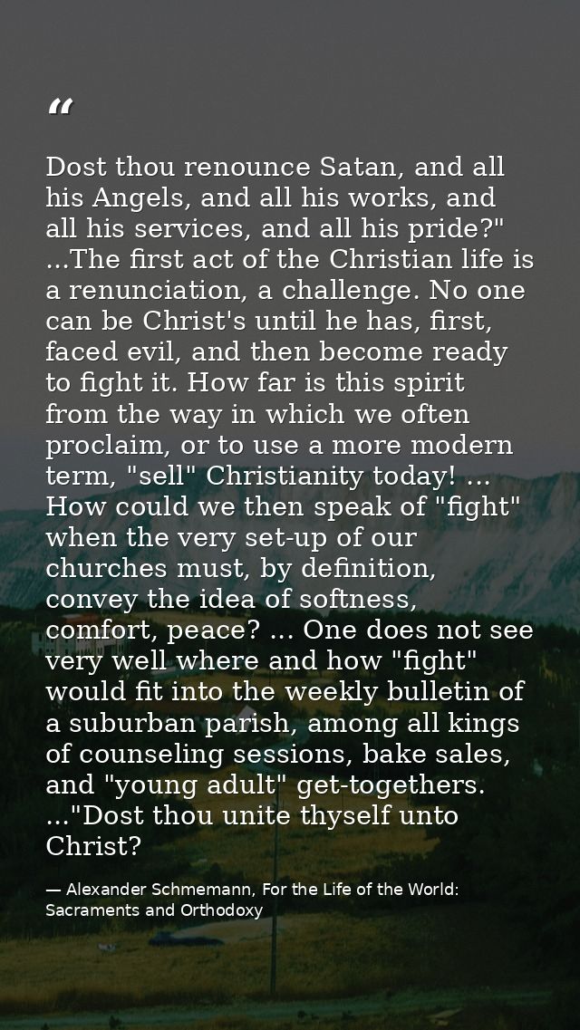Dost thou renounce Satan, and all his Angels, and all his works, and all his services, and all his pride?" ...The first  — Alexander Schmemann, For the Life of the World: Sacraments and Orthodoxy