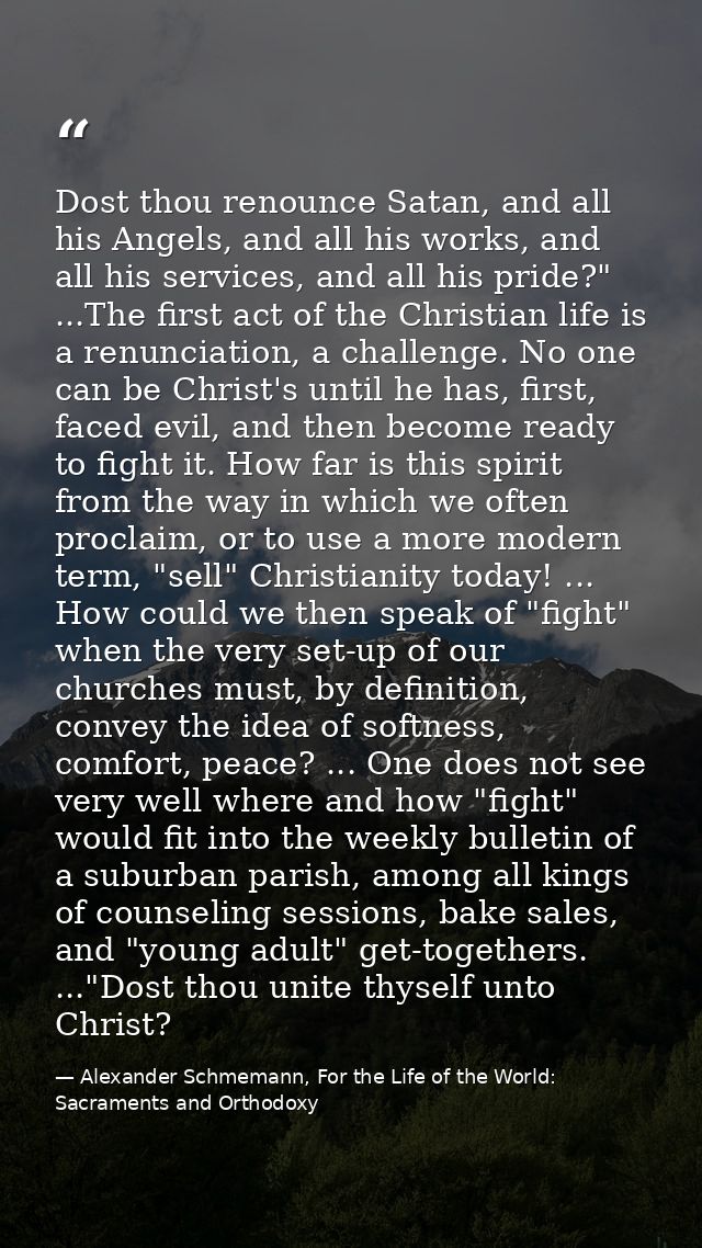 Dost thou renounce Satan, and all his Angels, and all his works, and all his services, and all his pride?" ...The first  — Alexander Schmemann, For the Life of the World: Sacraments and Orthodoxy