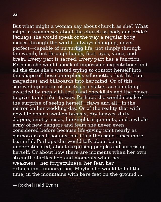 But what might a woman say about church as she? What might a woman say about the church as body and bride? Perhaps she w — Rachel Held Evans
