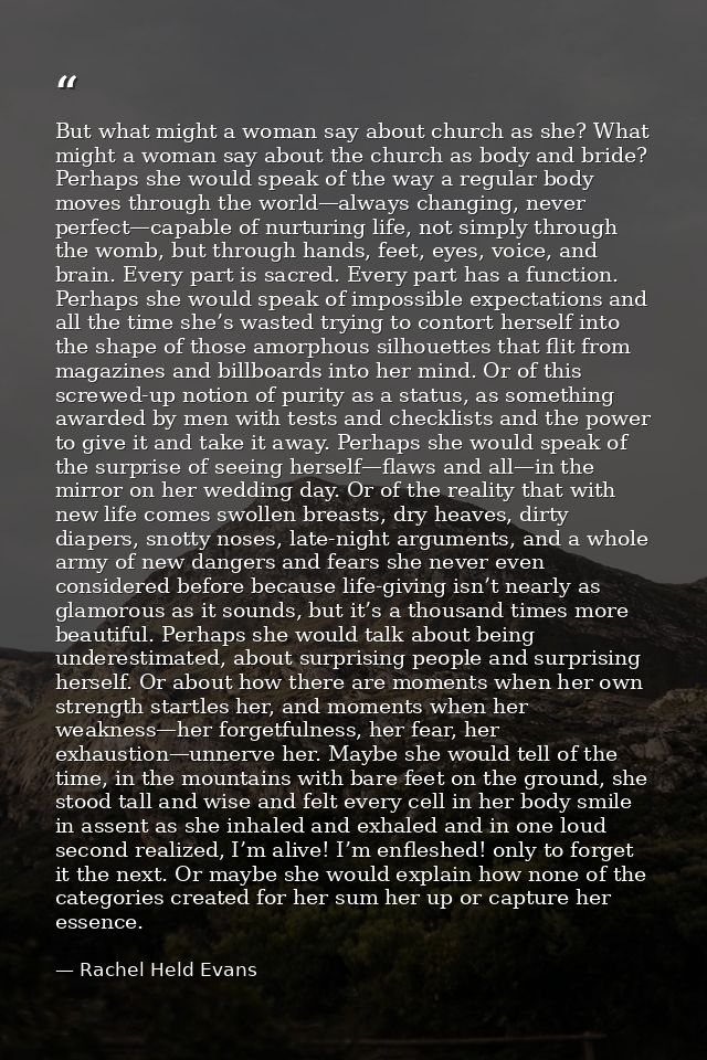 But what might a woman say about church as she? What might a woman say about the church as body and bride? Perhaps she w — Rachel Held Evans