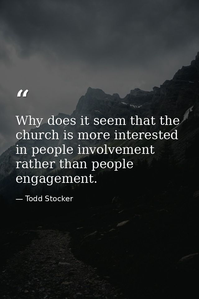 Why does it seem that the church is more interested in people involvement rather than people engagement. — Todd Stocker