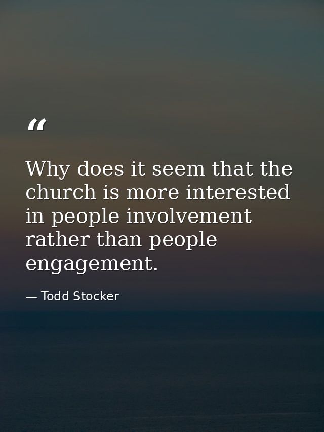 Why does it seem that the church is more interested in people involvement rather than people engagement. — Todd Stocker