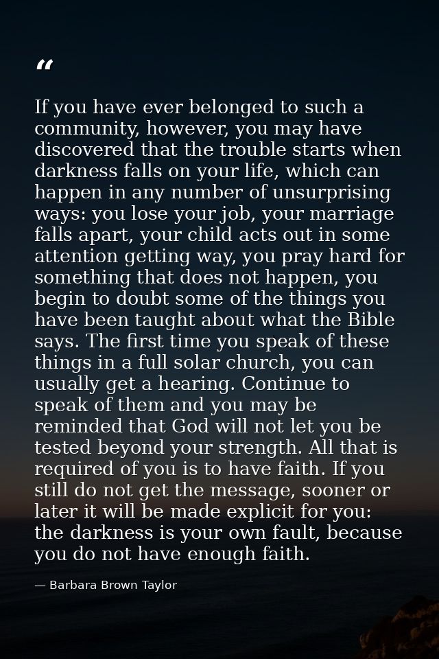 If you have ever belonged to such a community, however, you may have discovered that the trouble starts when darkness fa — Barbara Brown Taylor