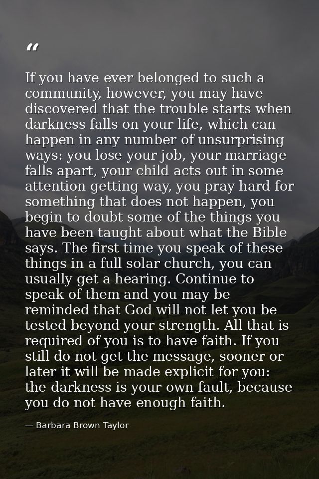 If you have ever belonged to such a community, however, you may have discovered that the trouble starts when darkness fa — Barbara Brown Taylor