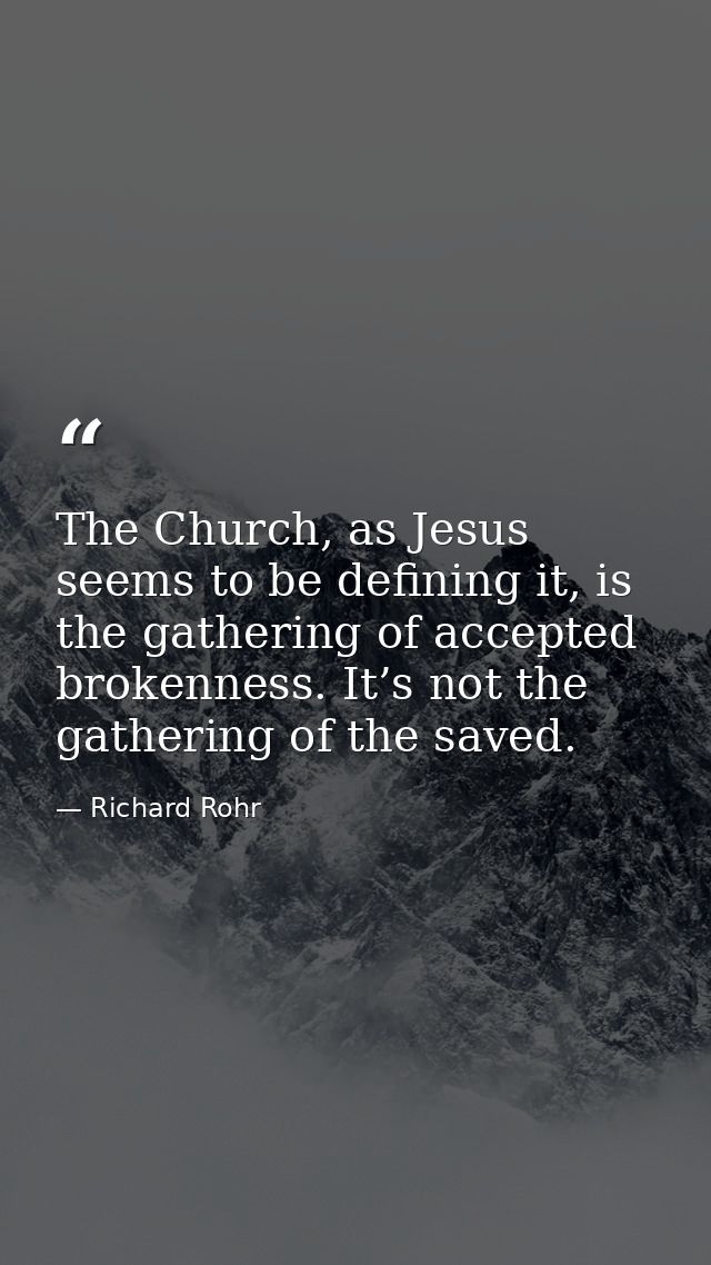 The Church, as Jesus seems to be defining it, is the gathering of accepted brokenness. It’s not the gathering of the sav — Richard Rohr