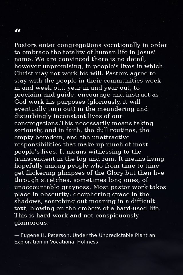 Pastors enter congregations vocationally in order to embrace the totality of human life in Jesus' name. We are convinced — Eugene H. Peterson, Under the Unpredictable Plant an Exploration in Vocational Holiness