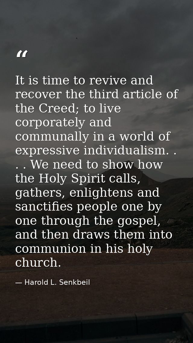 It is time to revive and recover the third article of the Creed; to live corporately and communally in a world of expres — Harold L. Senkbeil