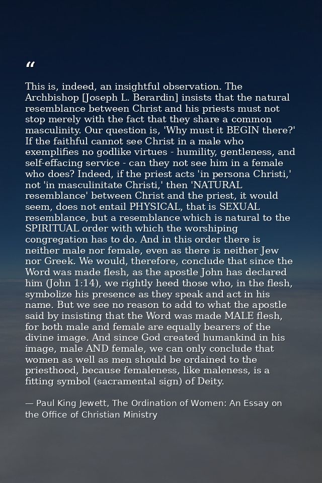 This is, indeed, an insightful observation. The Archbishop [Joseph L. Berardin] insists that the natural resemblance bet — Paul King Jewett, The Ordination of Women: An Essay on the Office of Christian Ministry