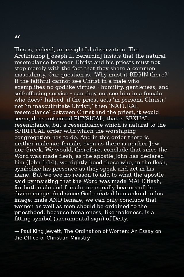 This is, indeed, an insightful observation. The Archbishop [Joseph L. Berardin] insists that the natural resemblance bet — Paul King Jewett, The Ordination of Women: An Essay on the Office of Christian Ministry