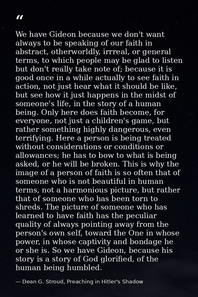 We have Gideon because we don't want always to be speaking of our faith in abstract, otherworldly, irrreal, or general t — Dean G. Stroud, Preaching in Hitler's Shadow