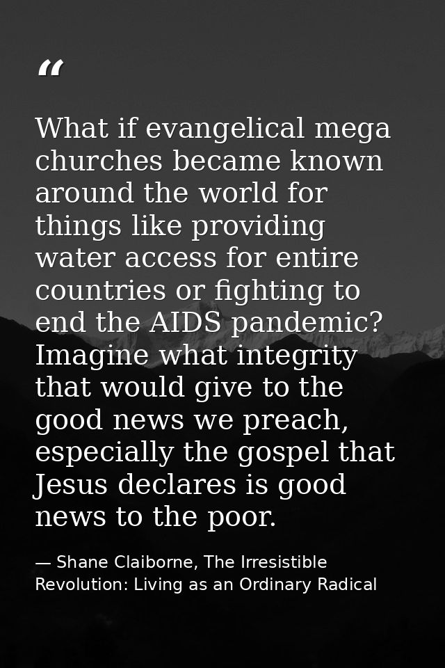 What if evangelical mega churches became known around the world for things like providing water access for entire countr — Shane Claiborne, The Irresistible Revolution: Living as an Ordinary Radical