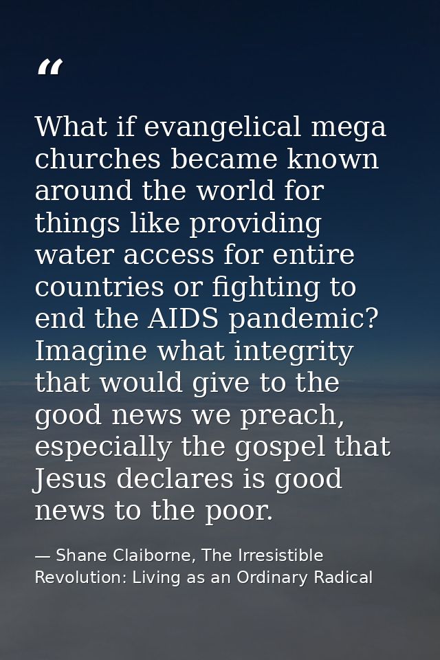 What if evangelical mega churches became known around the world for things like providing water access for entire countr — Shane Claiborne, The Irresistible Revolution: Living as an Ordinary Radical