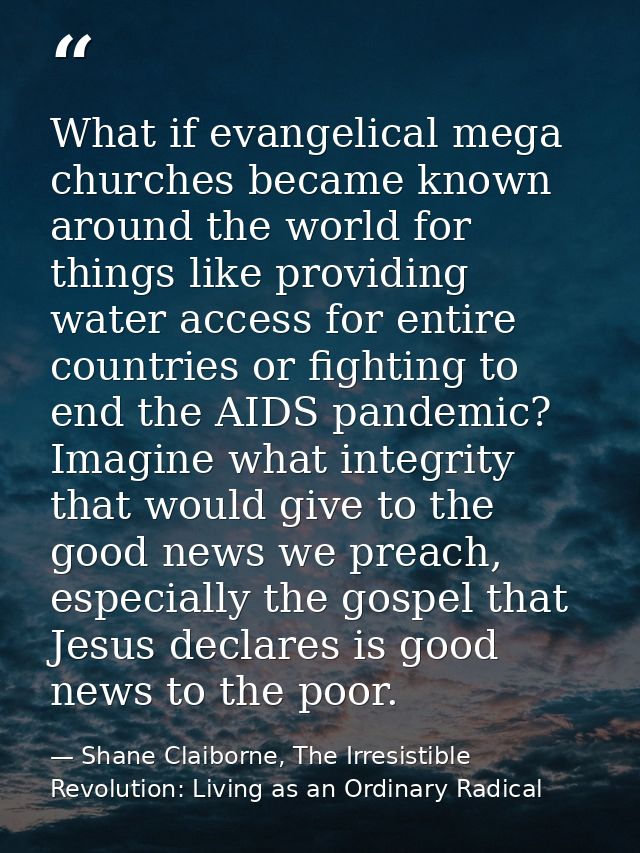 What if evangelical mega churches became known around the world for things like providing water access for entire countr — Shane Claiborne, The Irresistible Revolution: Living as an Ordinary Radical