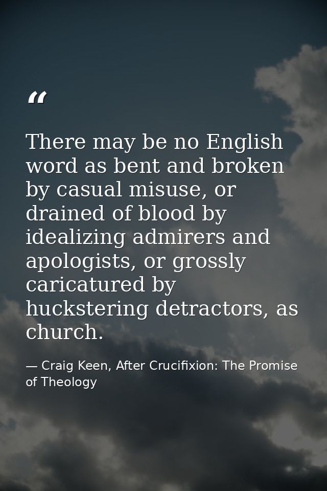 There may be no English word as bent and broken by casual misuse, or drained of blood by idealizing admirers and apologi — Craig Keen, After Crucifixion: The Promise of Theology