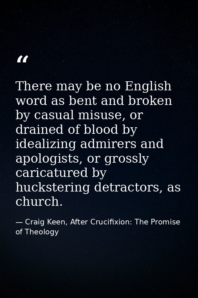 There may be no English word as bent and broken by casual misuse, or drained of blood by idealizing admirers and apologi — Craig Keen, After Crucifixion: The Promise of Theology