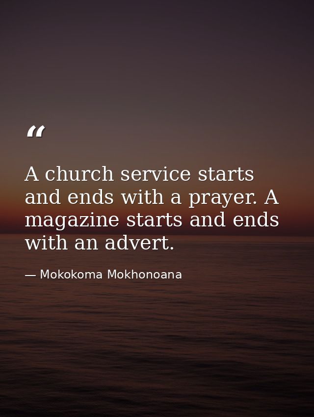 A church service starts and ends with a prayer. A magazine starts and ends with an advert. — Mokokoma Mokhonoana