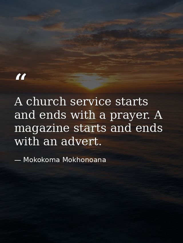 A church service starts and ends with a prayer. A magazine starts and ends with an advert. — Mokokoma Mokhonoana