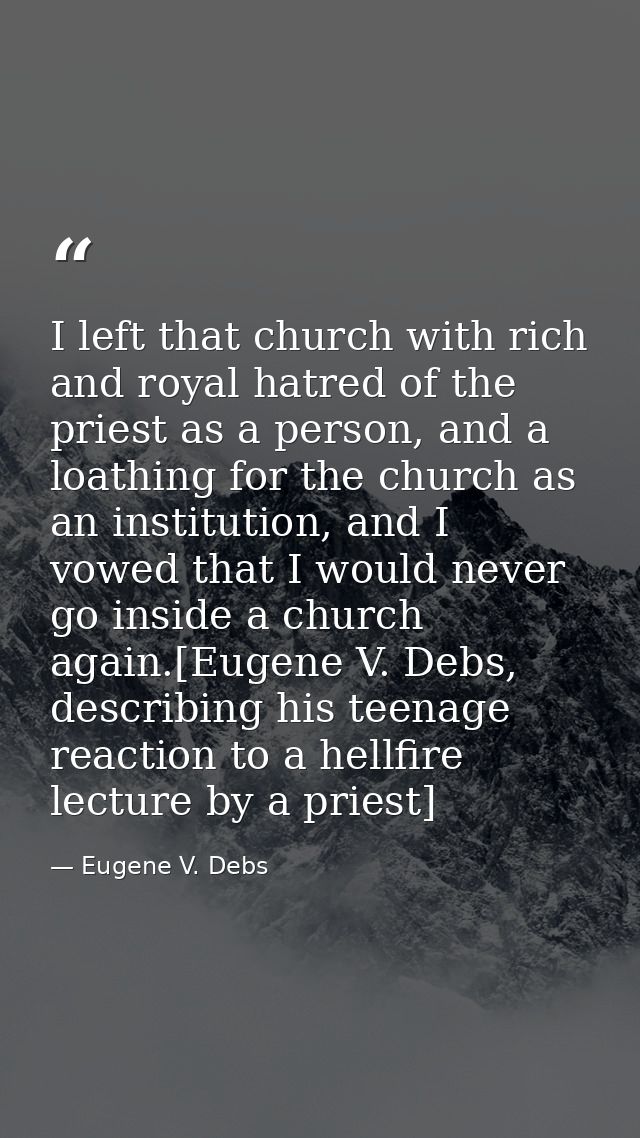 I left that church with rich and royal hatred of the priest as a person, and a loathing for the church as an institution — Eugene V. Debs