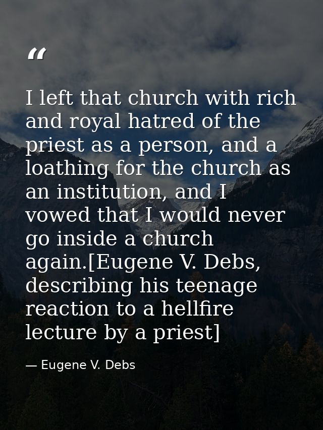 I left that church with rich and royal hatred of the priest as a person, and a loathing for the church as an institution — Eugene V. Debs