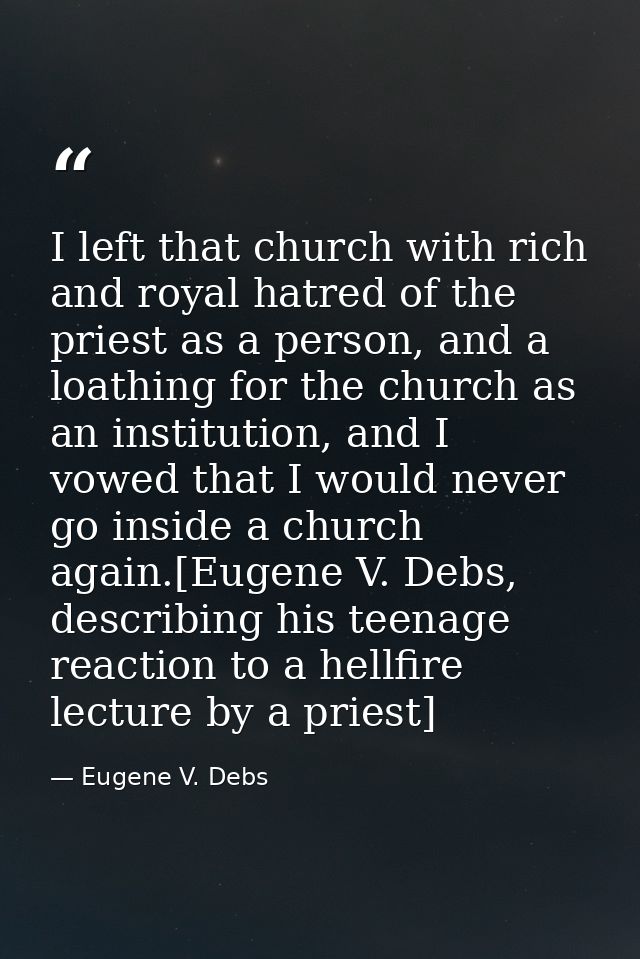 I left that church with rich and royal hatred of the priest as a person, and a loathing for the church as an institution — Eugene V. Debs