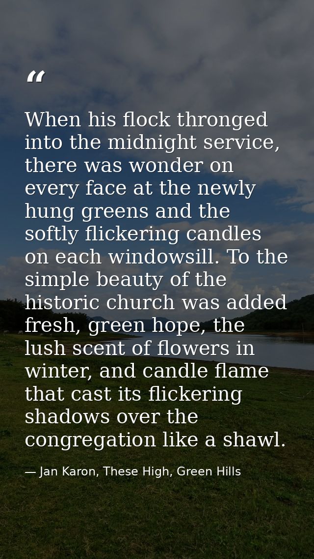 When his flock thronged into the midnight service, there was wonder on every face at the newly hung greens and the softl — Jan Karon, These High, Green Hills
