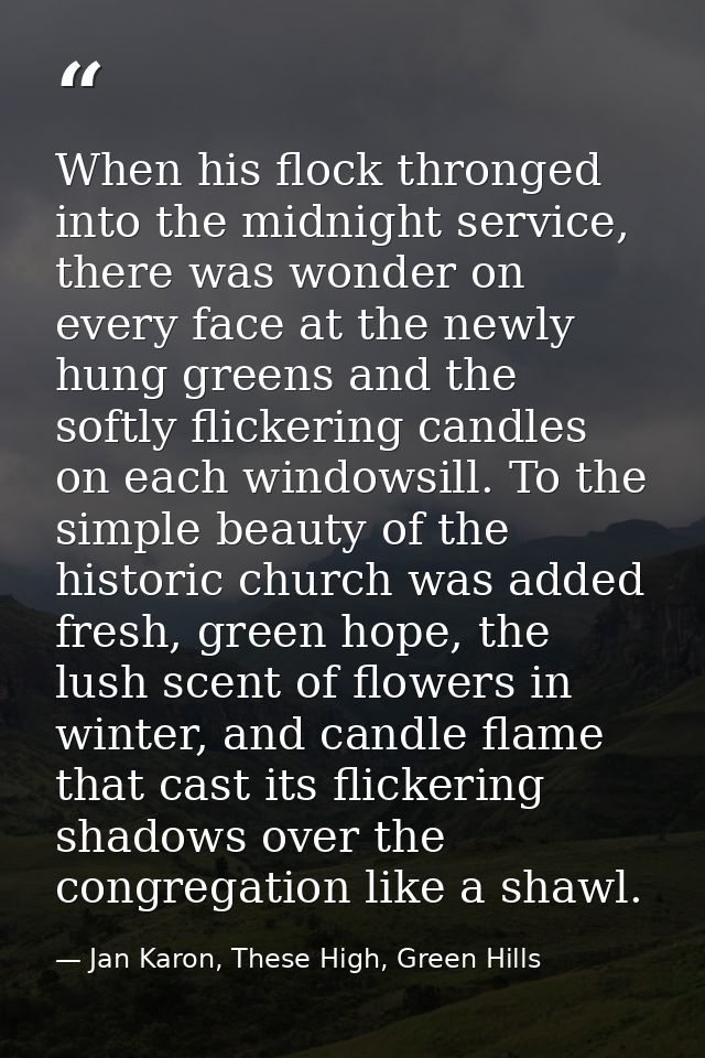 When his flock thronged into the midnight service, there was wonder on every face at the newly hung greens and the softl — Jan Karon, These High, Green Hills