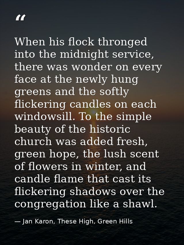 When his flock thronged into the midnight service, there was wonder on every face at the newly hung greens and the softl — Jan Karon, These High, Green Hills