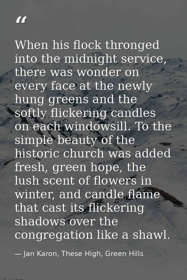 When his flock thronged into the midnight service, there was wonder on every face at the newly hung greens and the softl — Jan Karon, These High, Green Hills