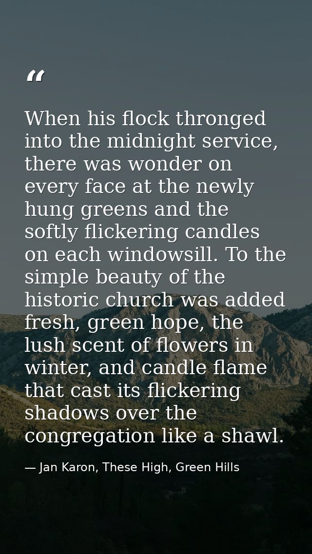 When his flock thronged into the midnight service, there was wonder on every face at the newly hung greens and the softl — Jan Karon, These High, Green Hills