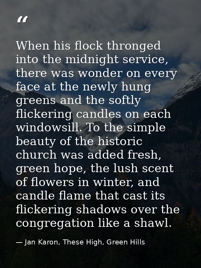 When his flock thronged into the midnight service, there was wonder on every face at the newly hung greens and the softl — Jan Karon, These High, Green Hills