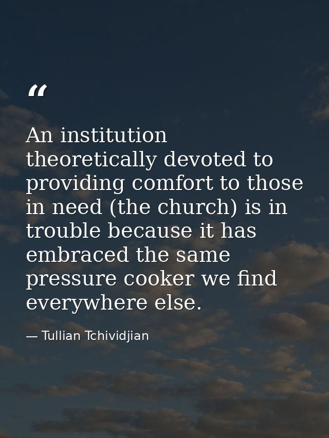 An institution theoretically devoted to providing comfort to those in need (the church) is in trouble because it has emb — Tullian Tchividjian