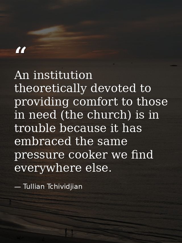 An institution theoretically devoted to providing comfort to those in need (the church) is in trouble because it has emb — Tullian Tchividjian