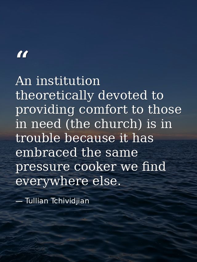 An institution theoretically devoted to providing comfort to those in need (the church) is in trouble because it has emb — Tullian Tchividjian