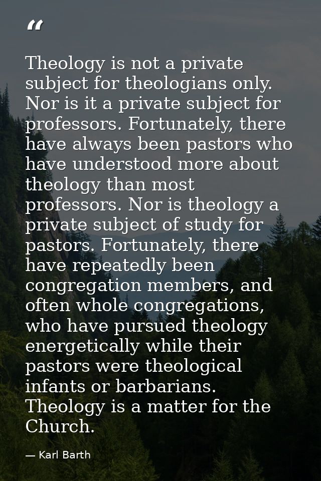 Theology is not a private subject for theologians only. Nor is it a private subject for professors. Fortunately, there h — Karl Barth