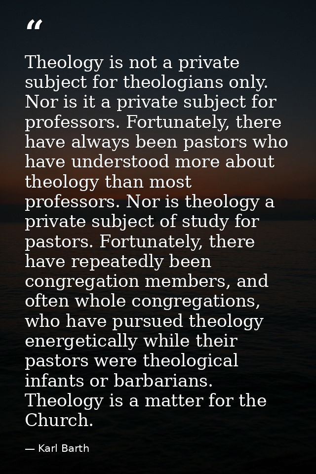 Theology is not a private subject for theologians only. Nor is it a private subject for professors. Fortunately, there h — Karl Barth