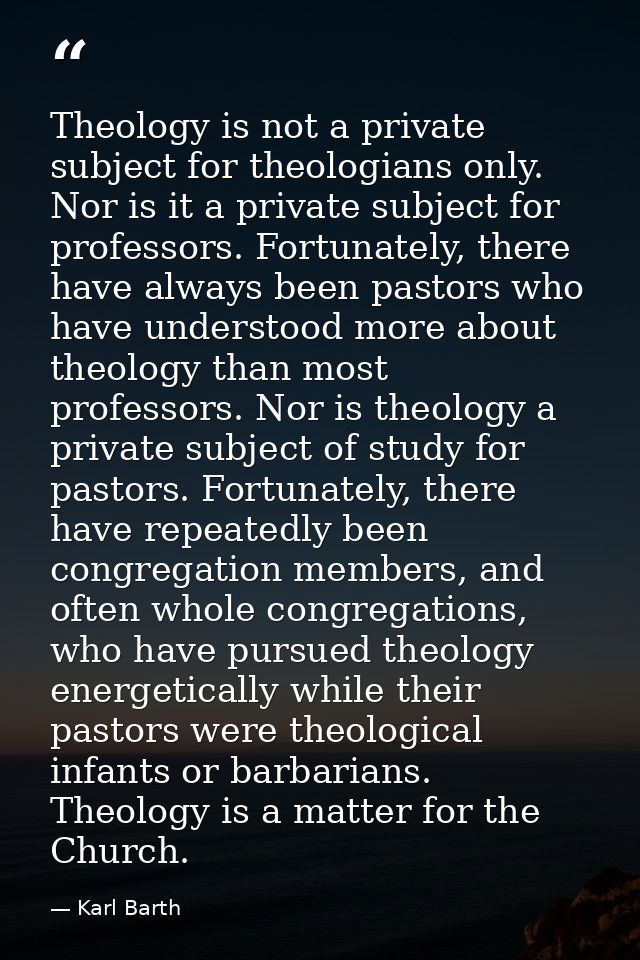 Theology is not a private subject for theologians only. Nor is it a private subject for professors. Fortunately, there h — Karl Barth