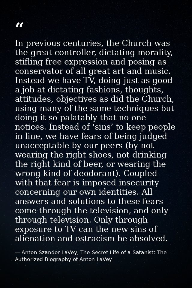 In previous centuries, the Church was the great controller, dictating morality, stifling free expression and posing as c — Anton Szandor LaVey, The Secret Life of a Satanist: The Authorized Biography of Anton LaVey
