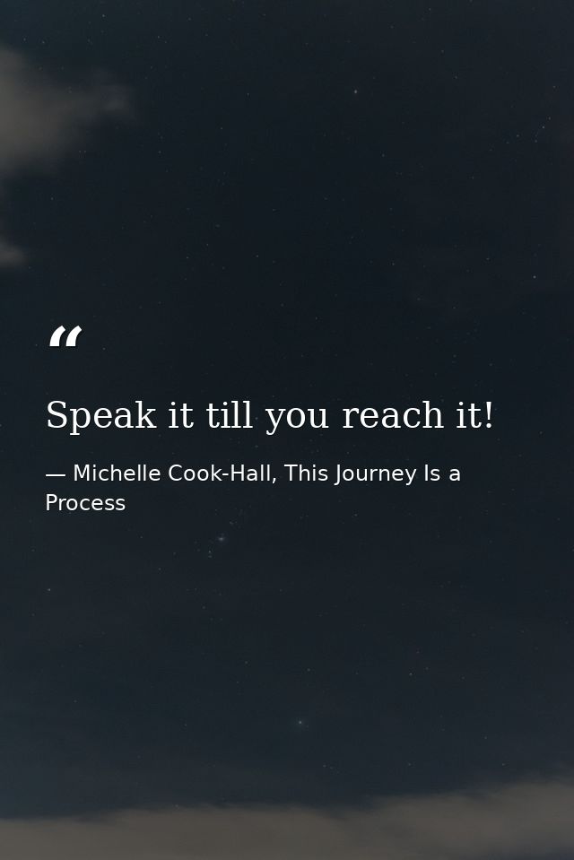 Speak it till you reach it! — Michelle Cook-Hall, This Journey Is a Process