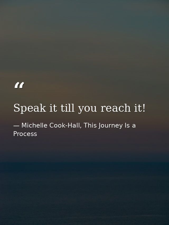 Speak it till you reach it! — Michelle Cook-Hall, This Journey Is a Process