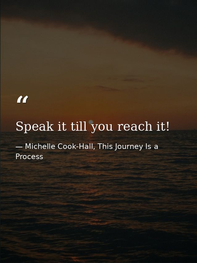 Speak it till you reach it! — Michelle Cook-Hall, This Journey Is a Process