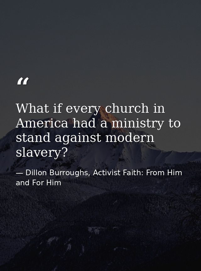 What if every church in America had a ministry to stand against modern slavery? — Dillon Burroughs, Activist Faith: From Him and For Him