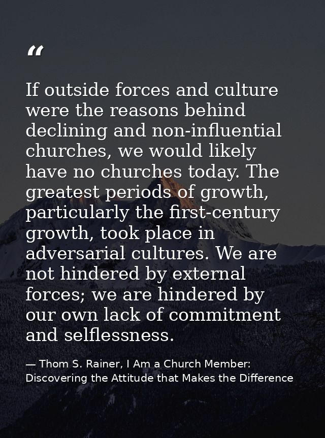 If outside forces and culture were the reasons behind declining and non-influential churches, we would likely have no ch — Thom S. Rainer, I Am a Church Member: Discovering the Attitude that Makes the Difference