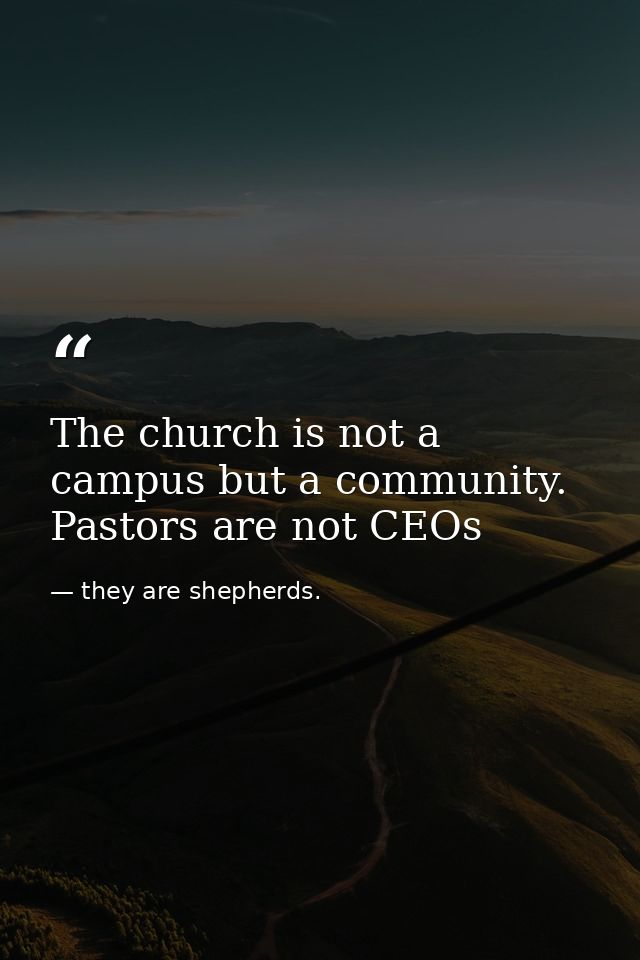 The church is not a campus but a community. Pastors are not CEOs — they are shepherds.