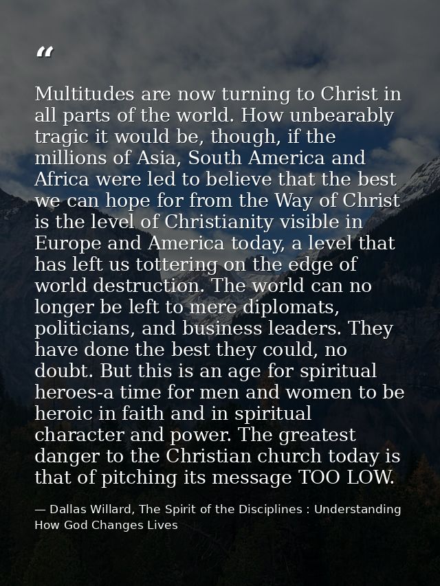 Multitudes are now turning to Christ in all parts of the world. How unbearably tragic it would be, though, if the millio — Dallas Willard, The Spirit of the Disciplines : Understanding How God Changes Lives