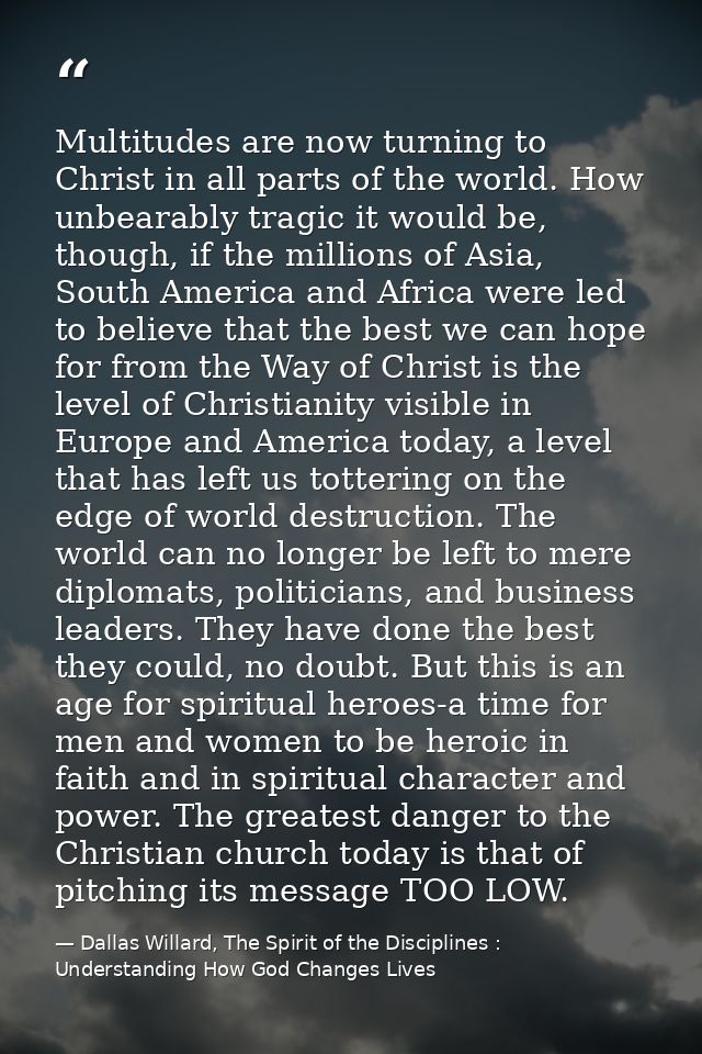 Multitudes are now turning to Christ in all parts of the world. How unbearably tragic it would be, though, if the millio — Dallas Willard, The Spirit of the Disciplines : Understanding How God Changes Lives