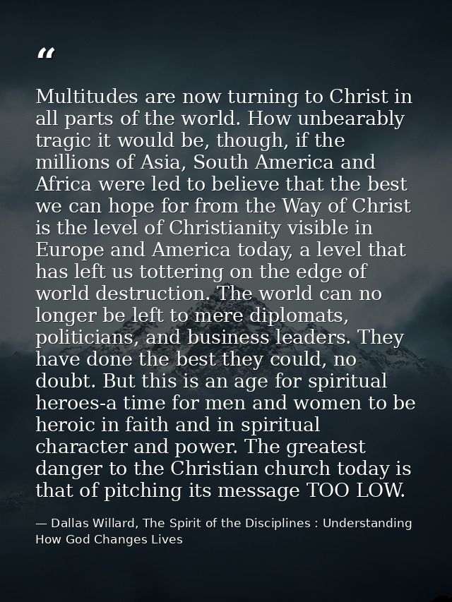 Multitudes are now turning to Christ in all parts of the world. How unbearably tragic it would be, though, if the millio — Dallas Willard, The Spirit of the Disciplines : Understanding How God Changes Lives