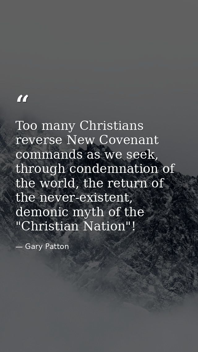 Too many Christians reverse New Covenant commands as we seek, through condemnation of the world, the return of the never — Gary Patton