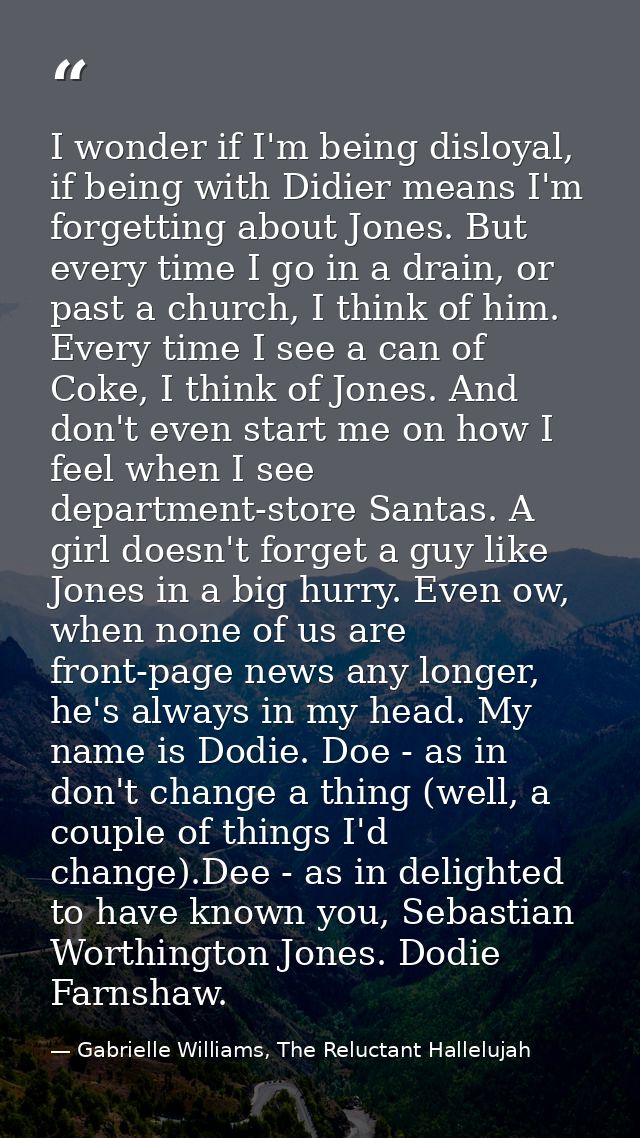 I wonder if I'm being disloyal, if being with Didier means I'm forgetting about Jones. But every time I go in a drain, o — Gabrielle Williams, The Reluctant Hallelujah