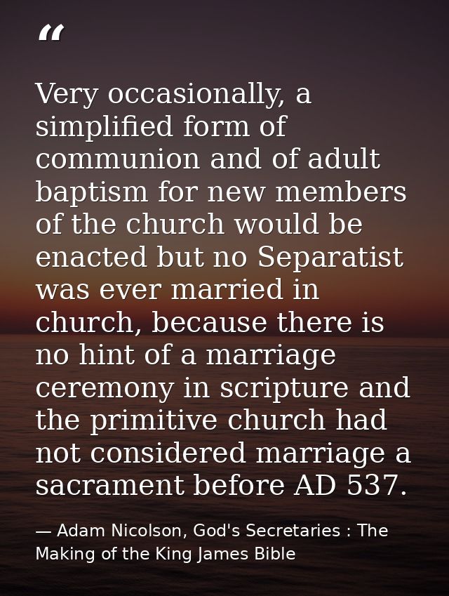 Very occasionally, a simplified form of communion and of adult baptism for new members of the church would be enacted bu — Adam Nicolson, God's Secretaries : The Making of the King James Bible